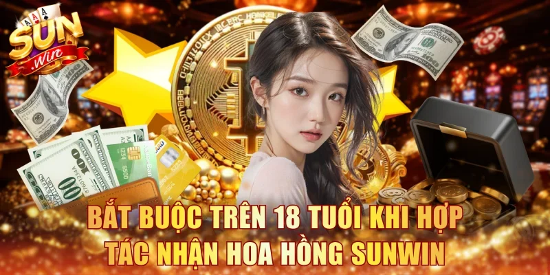 Bắt buộc trên 18 tuổi khi hợp tác nhận hoa hồng Sunwin