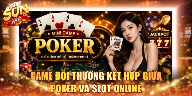 Game đổi thưởng kết hợp giữa Poker và slot online