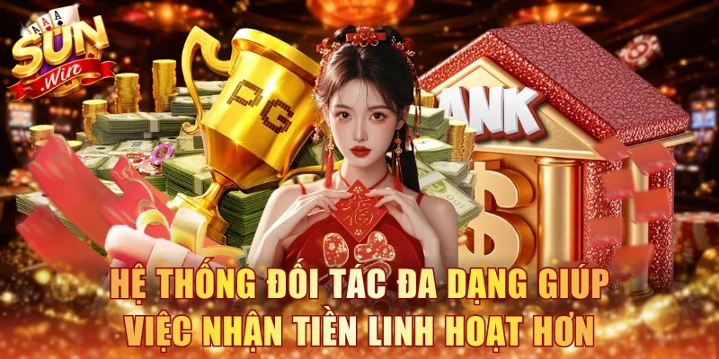 Hệ thống đối tác đa dạng giúp việc nhận tiền linh hoạt hơn