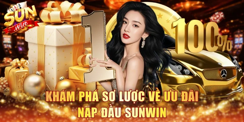 Khám phá sơ lược về ưu đãi nạp đầu Sunwin