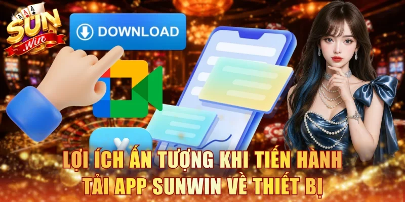 Lợi ích ấn tượng khi tiến hành tải app Sunwin về thiết bị