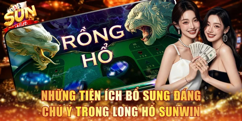 Những tiện ích bổ sung đáng chú ý trong Long Hổ Sunwin