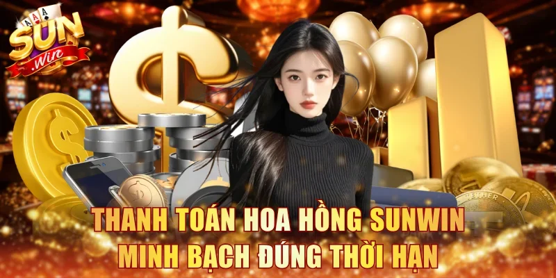 Thanh toán hoa hồng Sunwin minh bạch đúng thời hạn