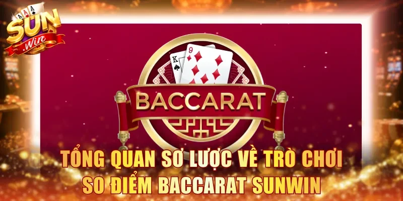 Tổng quan sơ lược về trò chơi so điểm Baccarat Sunwin