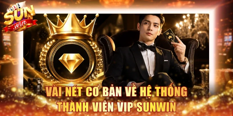 Vài nét cơ bản về hệ thống thành viên VIP Sunwin