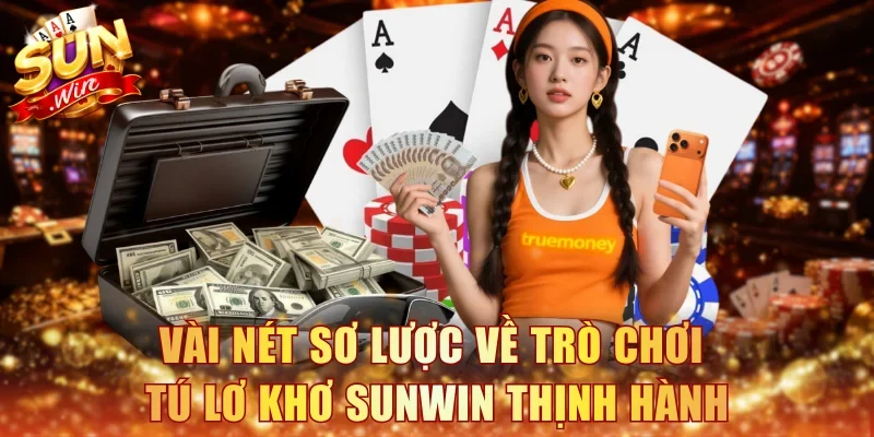 Vài nét sơ lược về trò chơi Tú lơ khơ Sunwin thịnh hành