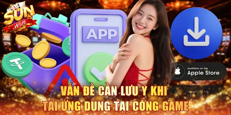 Vấn đề cần lưu ý khi tải ứng dụng tại cổng game