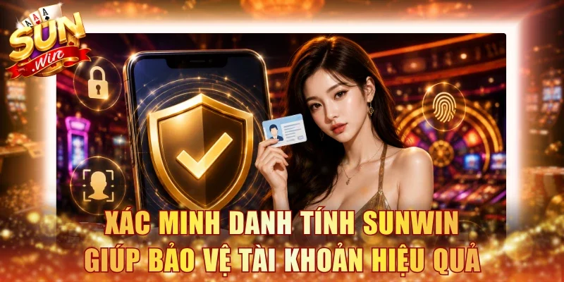 Xác minh danh tính Sunwin giúp bảo vệ tài khoản hiệu quả